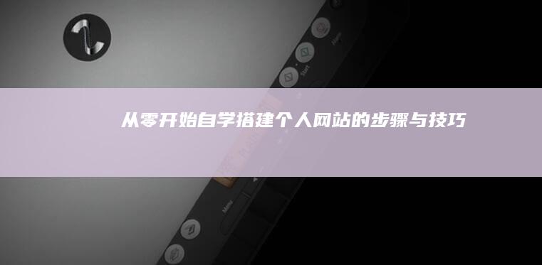 从零开始：自学搭建个人网站的步骤与技巧