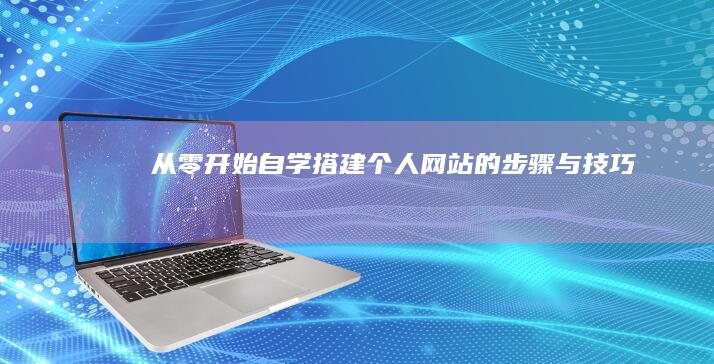 从零开始：自学搭建个人网站的步骤与技巧